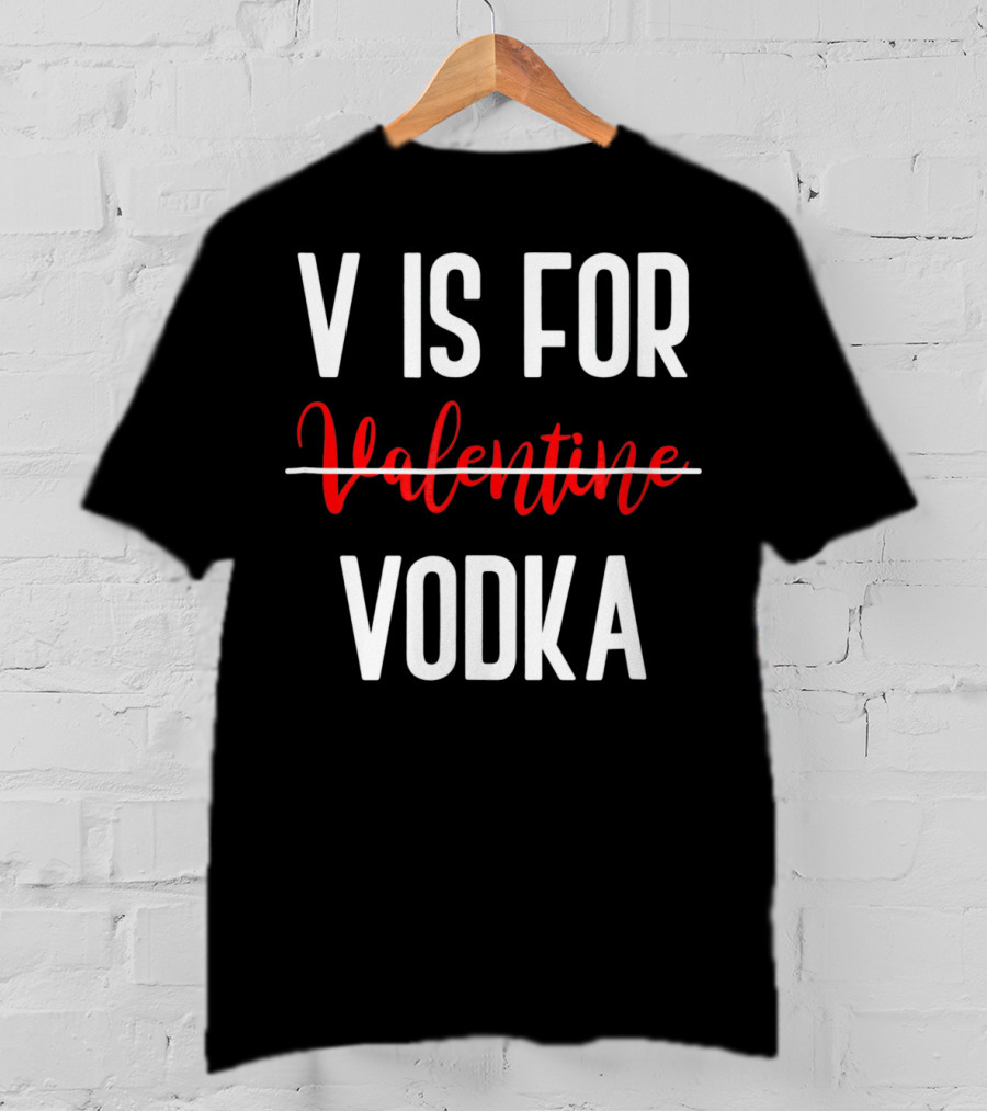 V Is For Vodka Not Valentine Funny Drinking Valentine T-Shirt