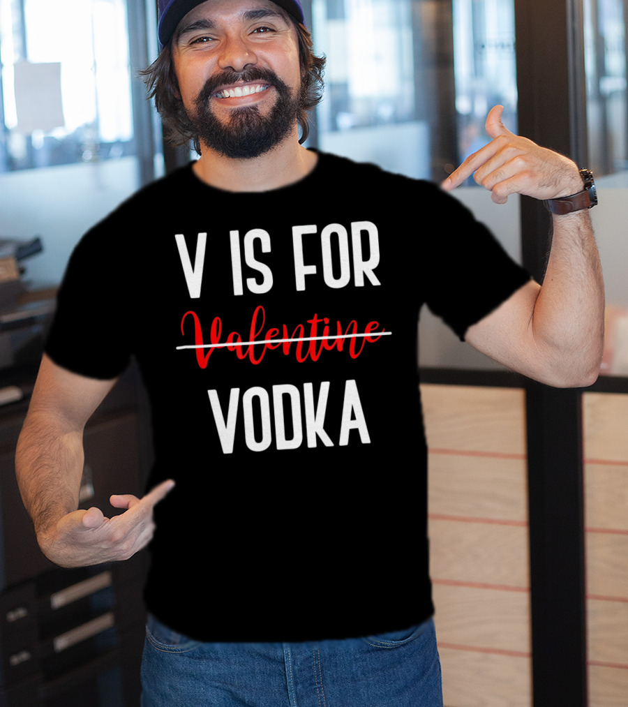 V Is For Vodka Not Valentine Funny Drinking Valentine T-Shirt