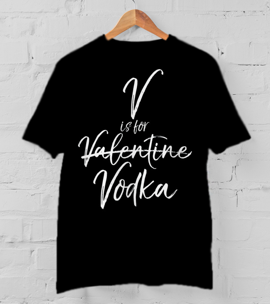V Is For Vodka Is For Valentine T-Shirt