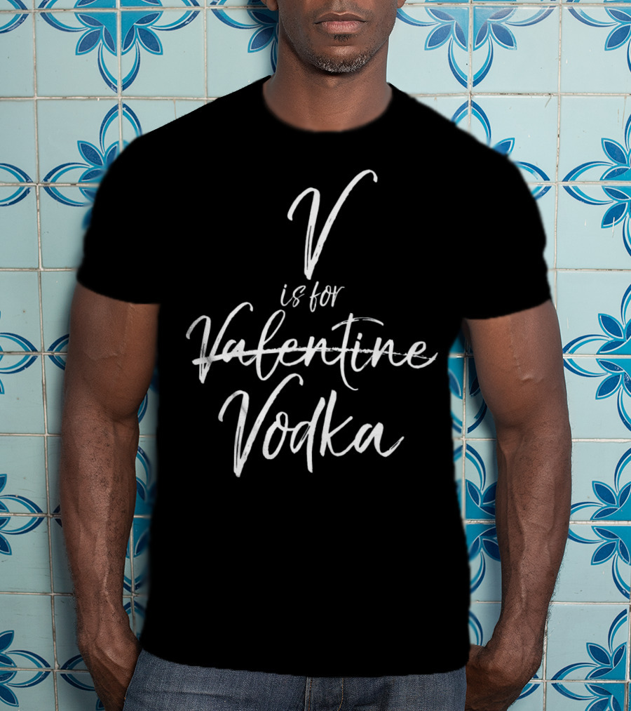 V Is For Vodka Is For Valentine T-Shirt