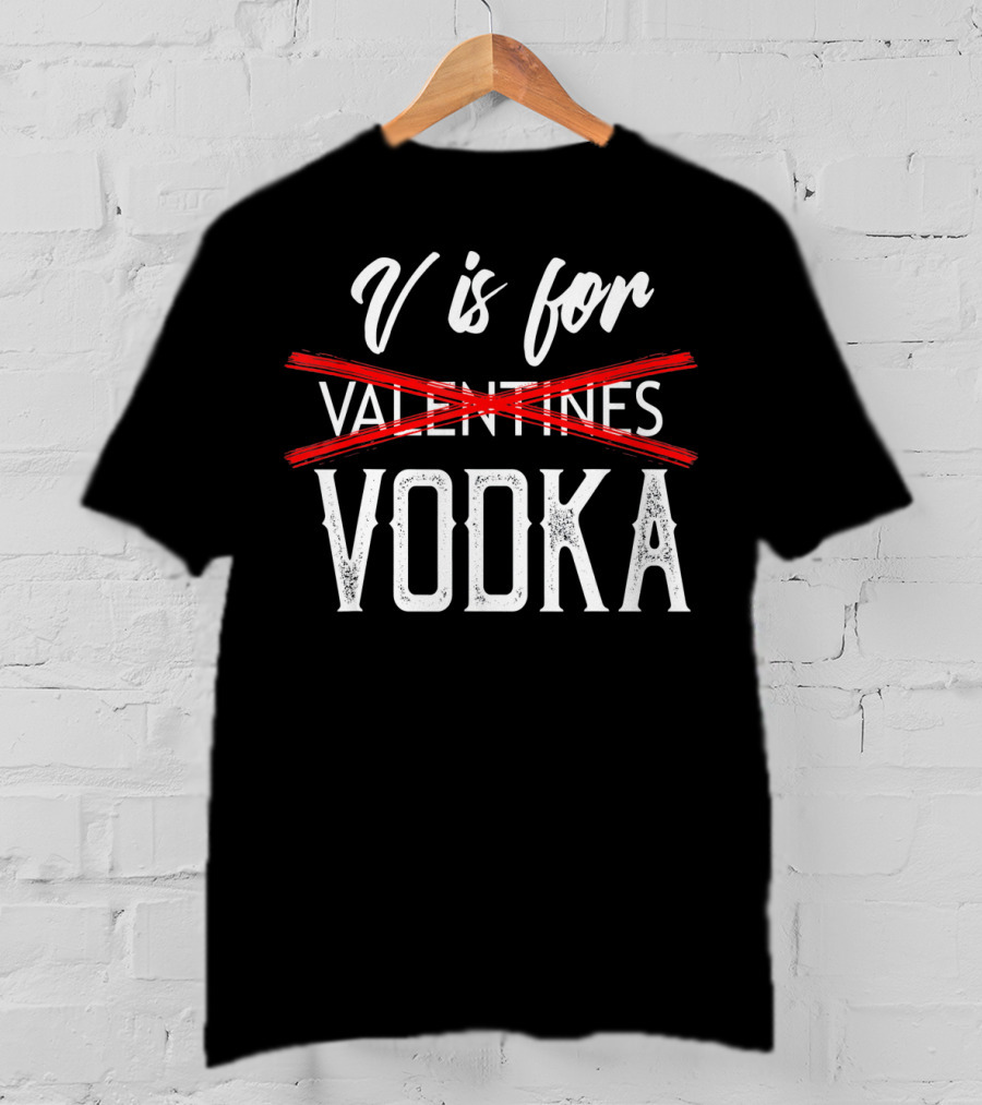 V Is For Vodka Valentines Day Drinking Humor T-Shirt