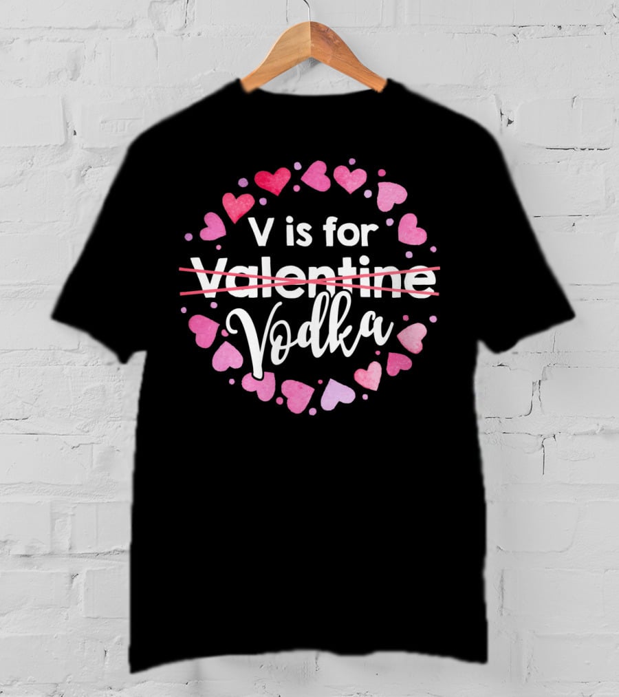 V Is For Vodka Hearts Valentine Valentine’s Day T-Shirt