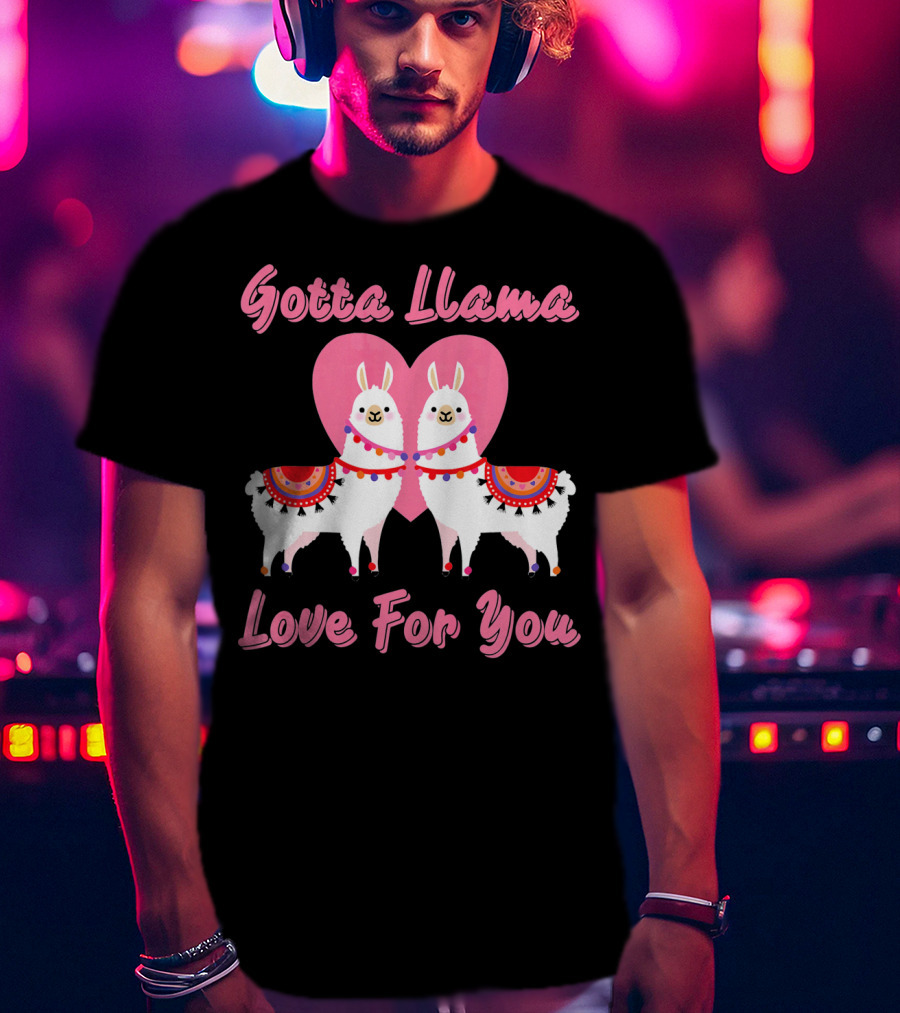 Gotta Llama Love For You Llamas Heart T-Shirt
