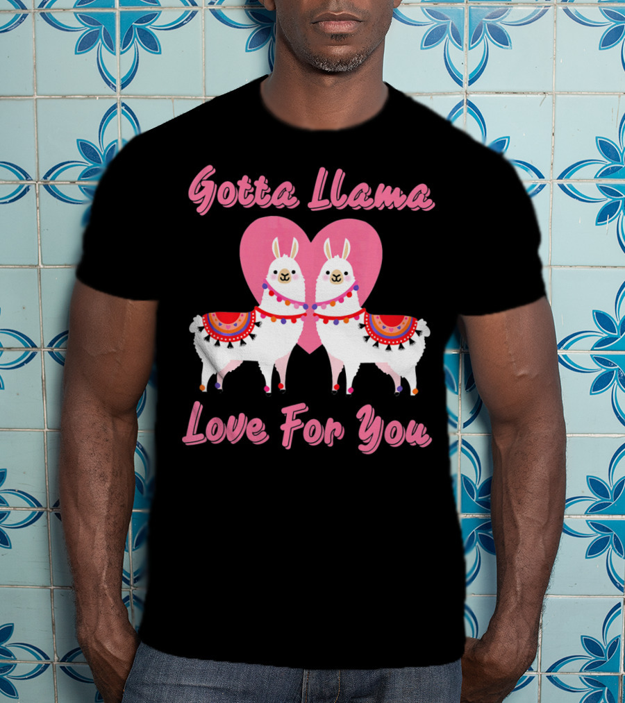 Gotta Llama Love For You Llamas Heart T-Shirt