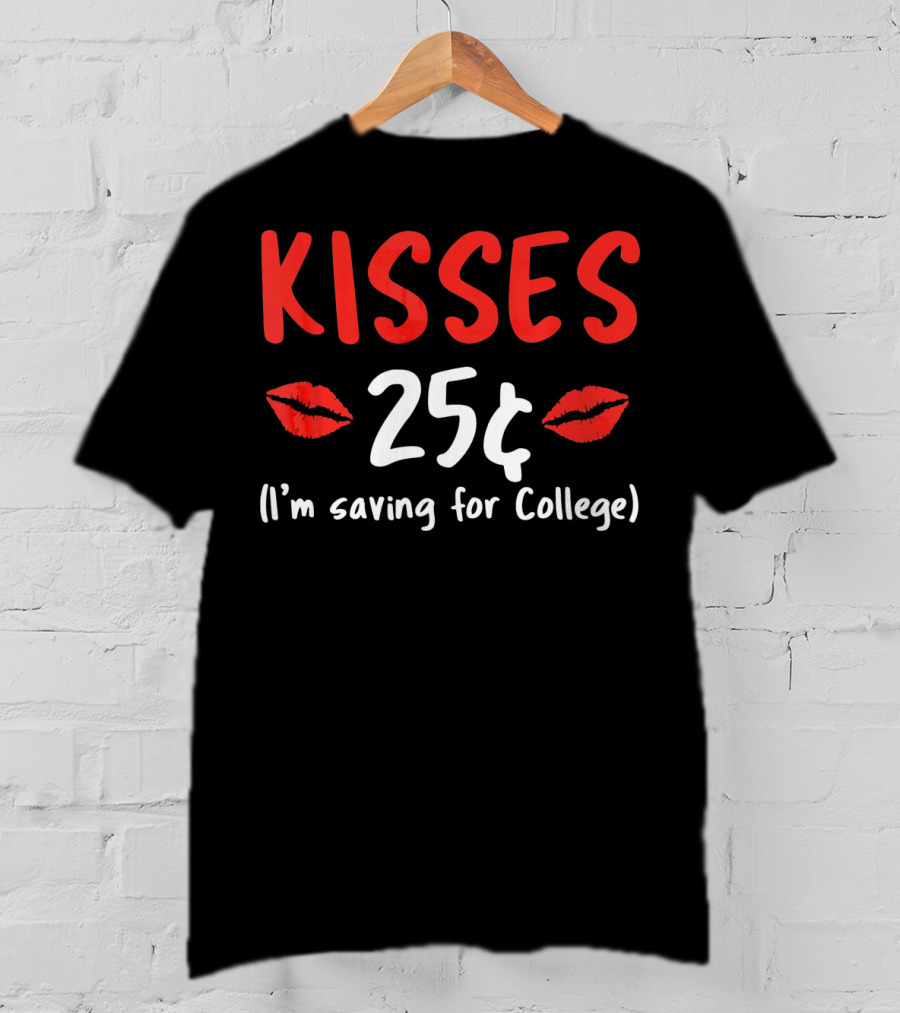 Kisses 25¢ I'm Saving For College Valentine Humor T-Shirt