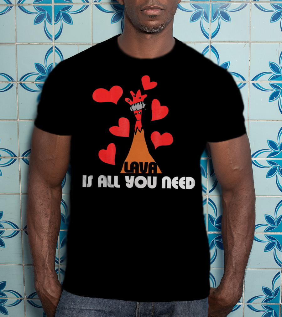 LAVA Is All You Need Hearts Volcano Love T-Shirt