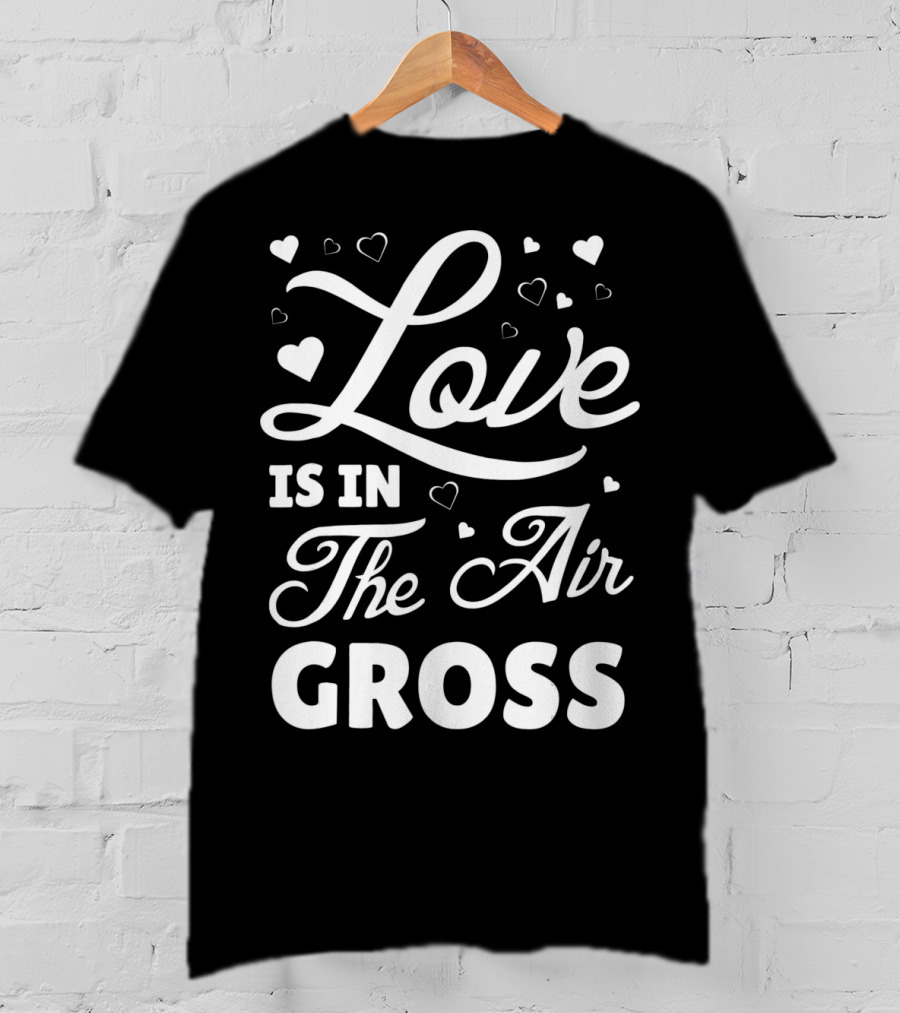 Love Is In The Air Gross Funny Anti Vale T-Shirt