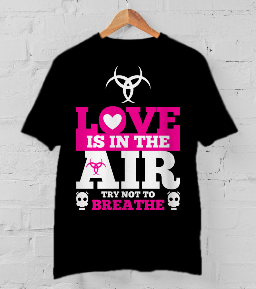 Love Is In The Air Try Not To Breathe Biohazard Skulls T-Shirt