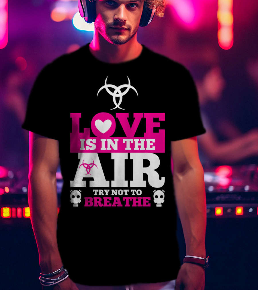 Love Is In The Air Try Not To Breathe Biohazard Skulls T-Shirt