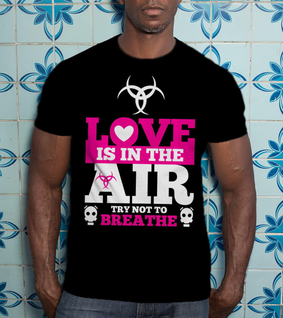 Love Is In The Air Try Not To Breathe Biohazard Skulls T-Shirt