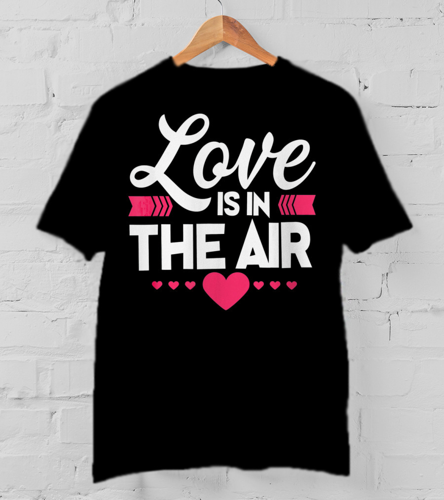 Love Is In The Air Valentines Hearts Day Romantic T-Shirt