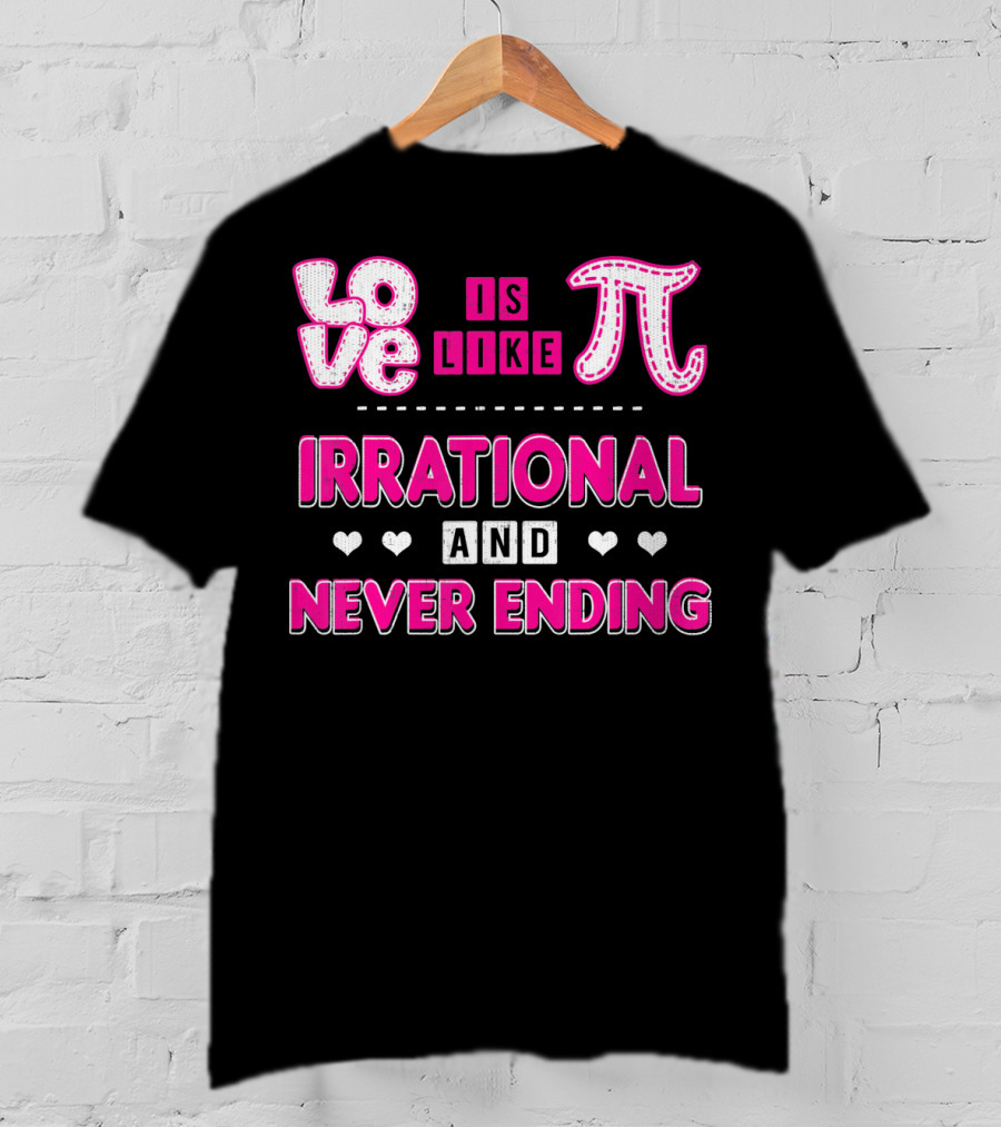 Love Is Like Pi Irrational And Never Ending T-Shirt