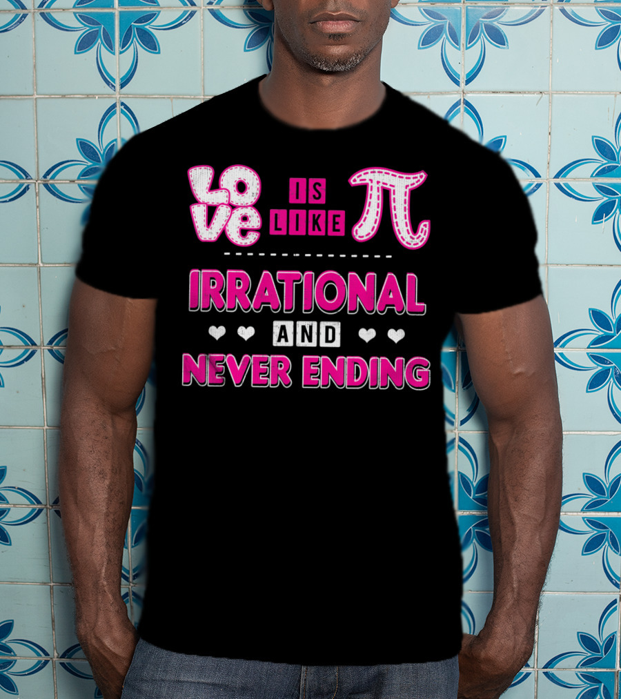 Love Is Like Pi Irrational And Never Ending T-Shirt