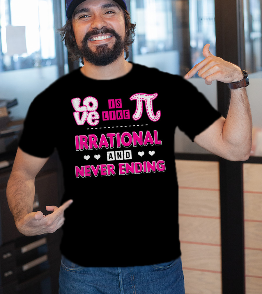 Love Is Like Pi Irrational And Never Ending T-Shirt