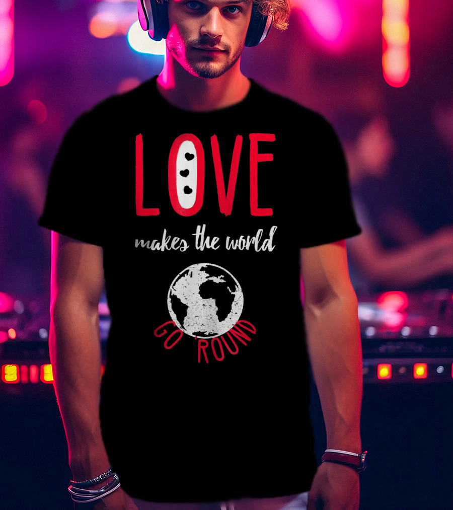 Love Makes The World Go Round Earth Heart T-Shirt