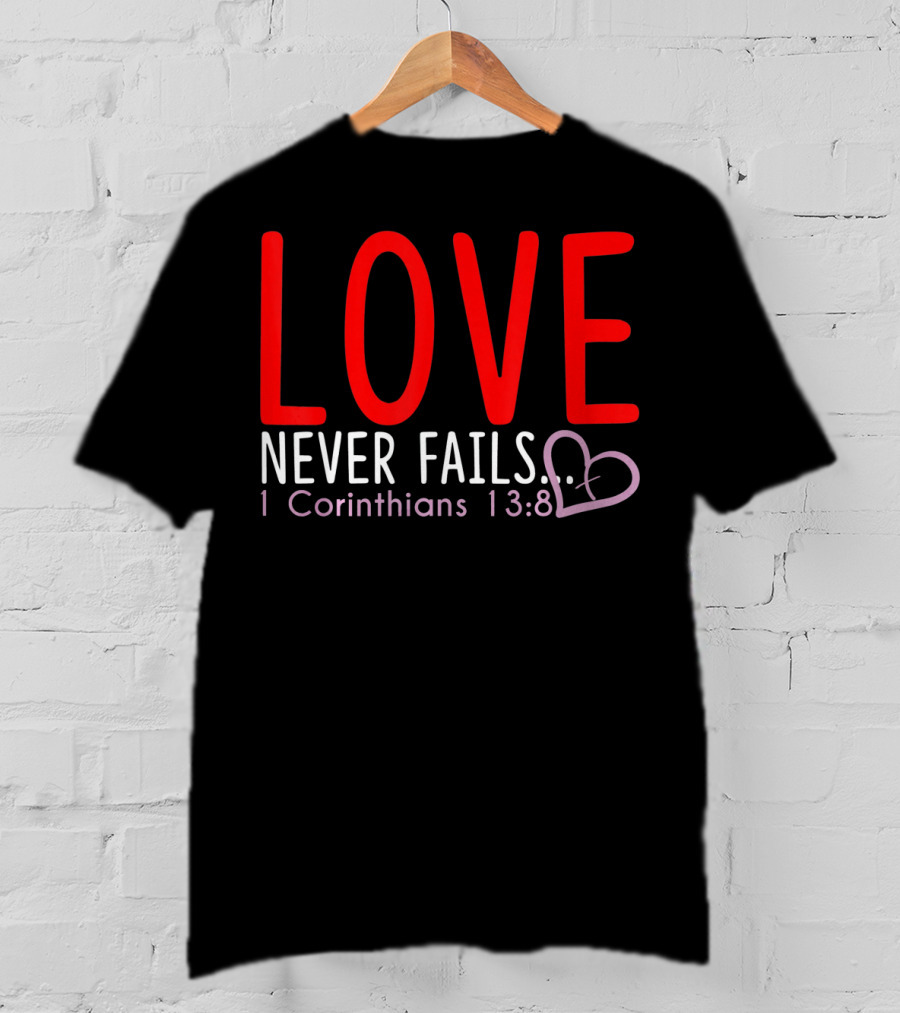 Love Never Fails 1 Corinthians 13:8 Valentine T-Shirt
