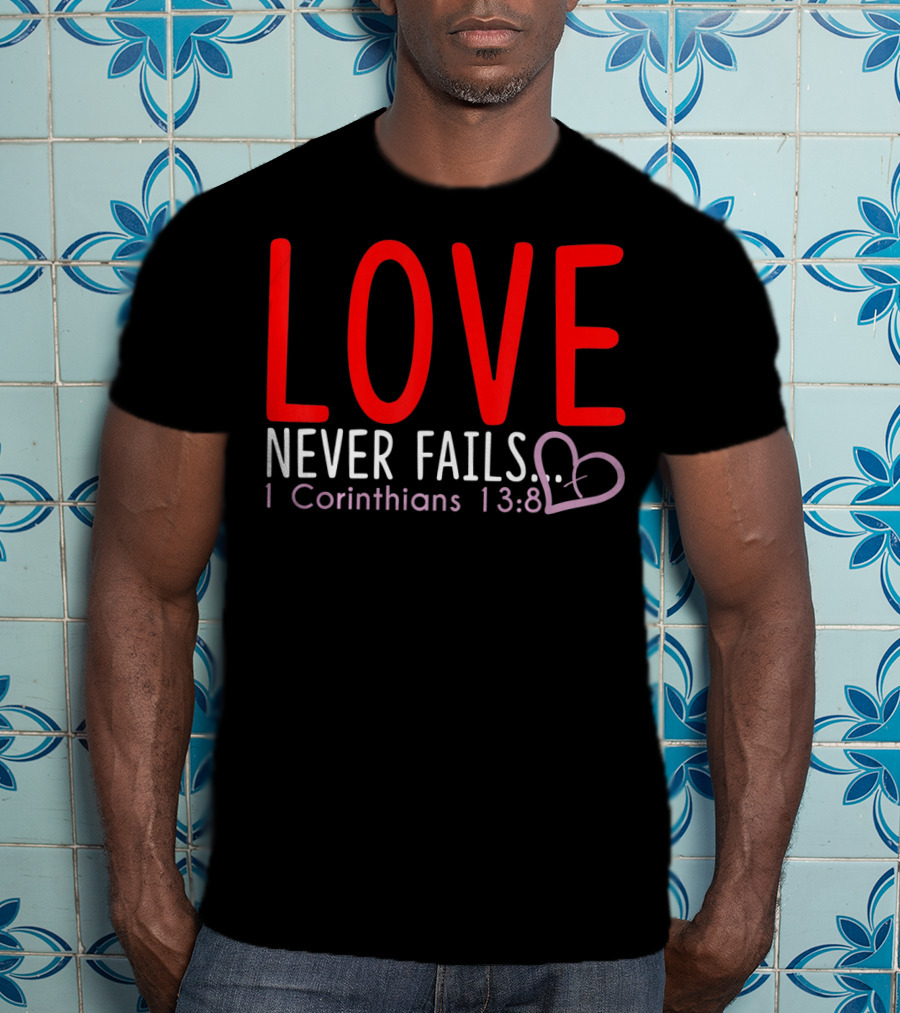 Love Never Fails 1 Corinthians 13:8 Valentine T-Shirt