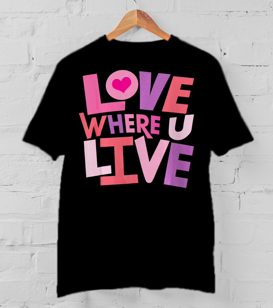 Valentines Day Love Where U Live Heart T-Shirt