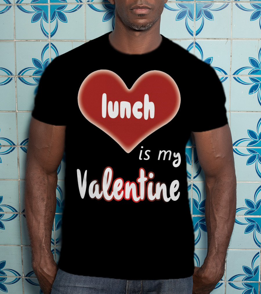 Lunch Is My Valentine Heart T-Shirt
