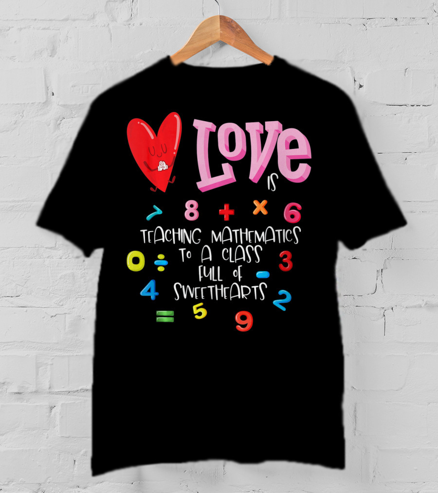 Love Is Teaching Mathematics To A Class Full Of Sweethearts T-Shirt