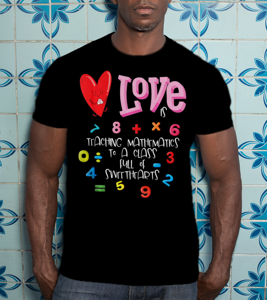 Love Is Teaching Mathematics To A Class Full Of Sweethearts T-Shirt
