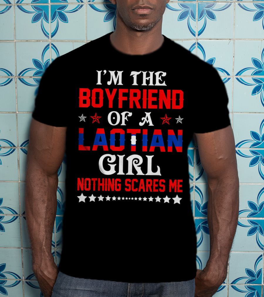 I'm The Boyfriend Of A Laotian Girl Nothing Scares Me T-Shirt