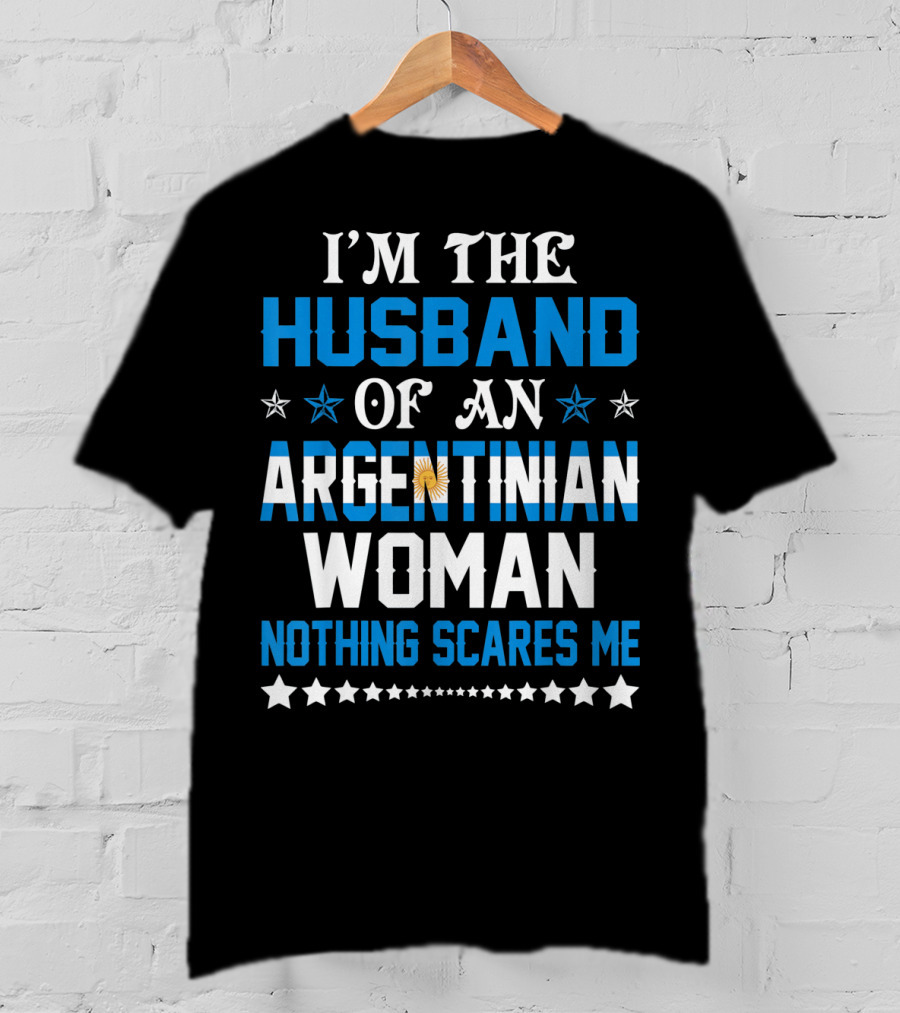 Husband Of An Argentinian Woman Nothing Scares Me T-Shirt