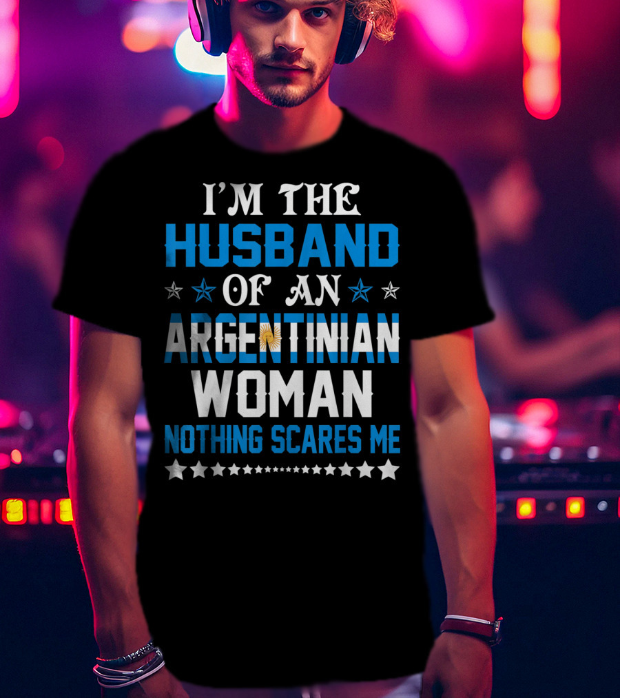 Husband Of An Argentinian Woman Nothing Scares Me T-Shirt