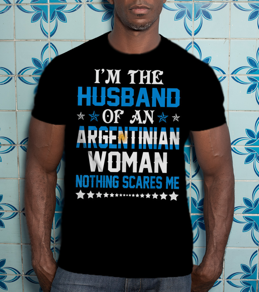 Husband Of An Argentinian Woman Nothing Scares Me T-Shirt