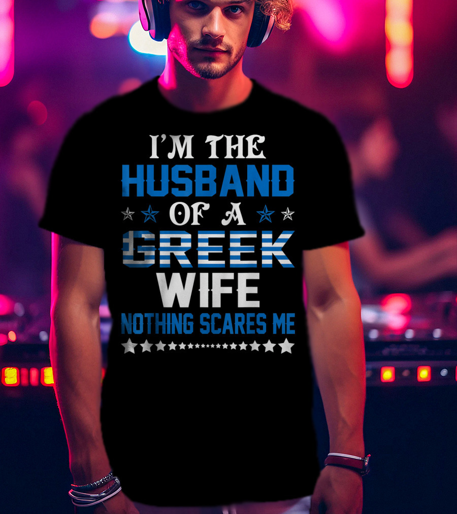 I'm The Husband Of A Greek Wife Nothing Scares Me T-Shirt