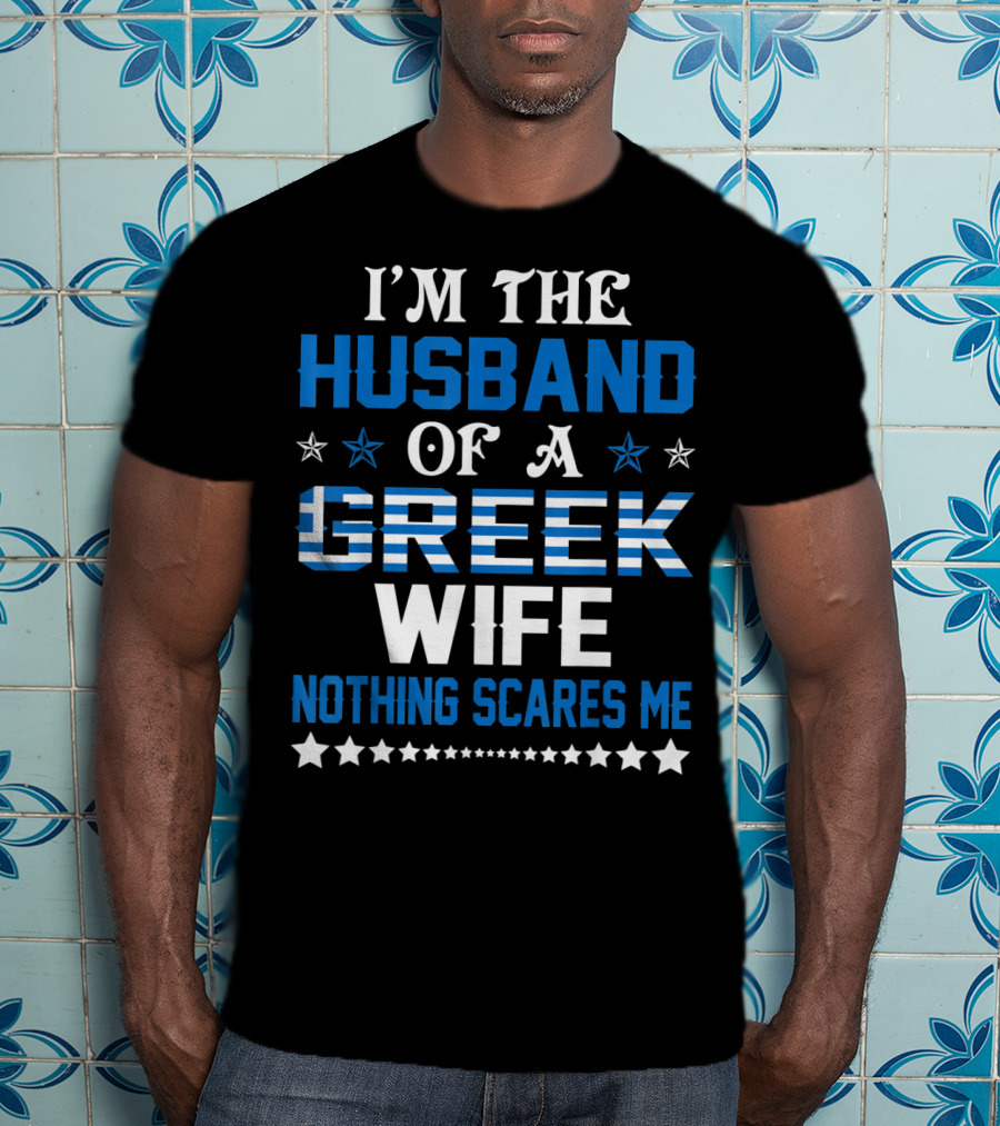 I'm The Husband Of A Greek Wife Nothing Scares Me T-Shirt