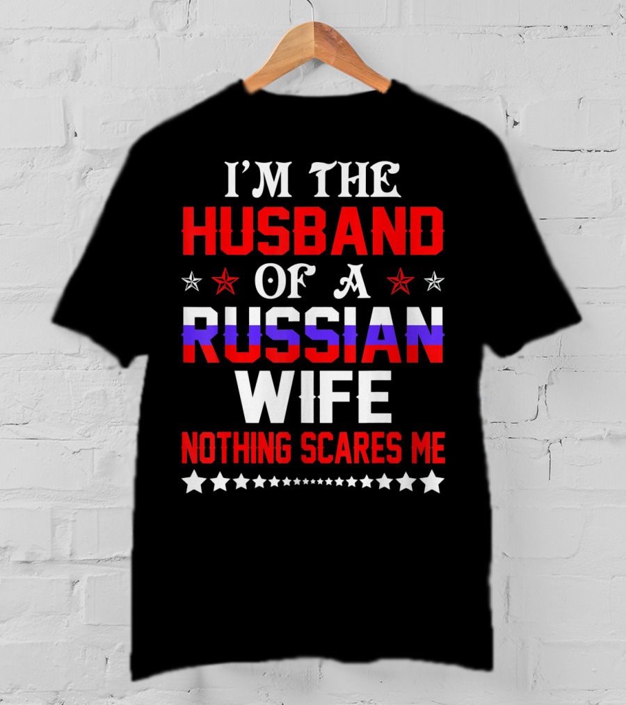 I'm The Husband Of A Russian Wife Nothing Scares Me T-Shirt