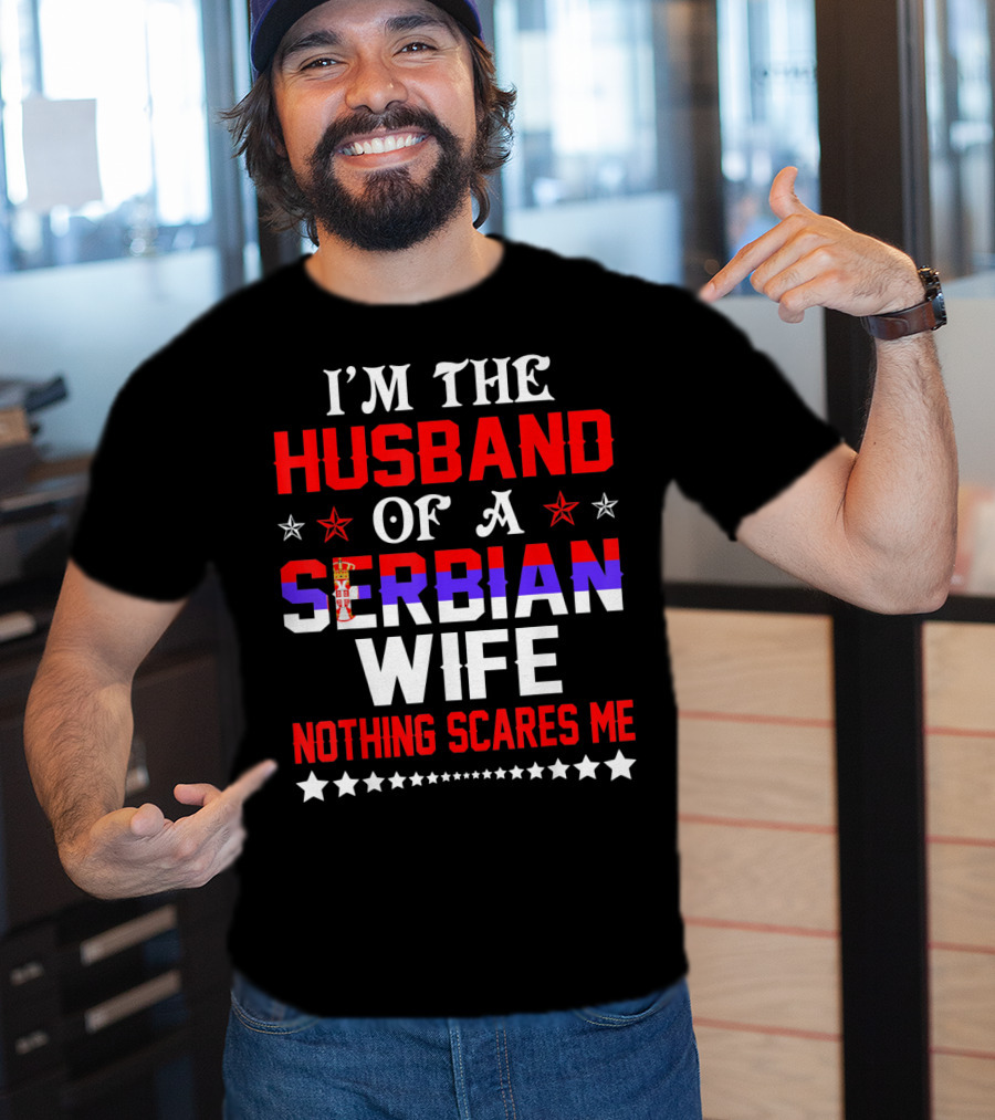 I'm The Husband Of A Serbian Wife Nothing Scares Me T-Shirt