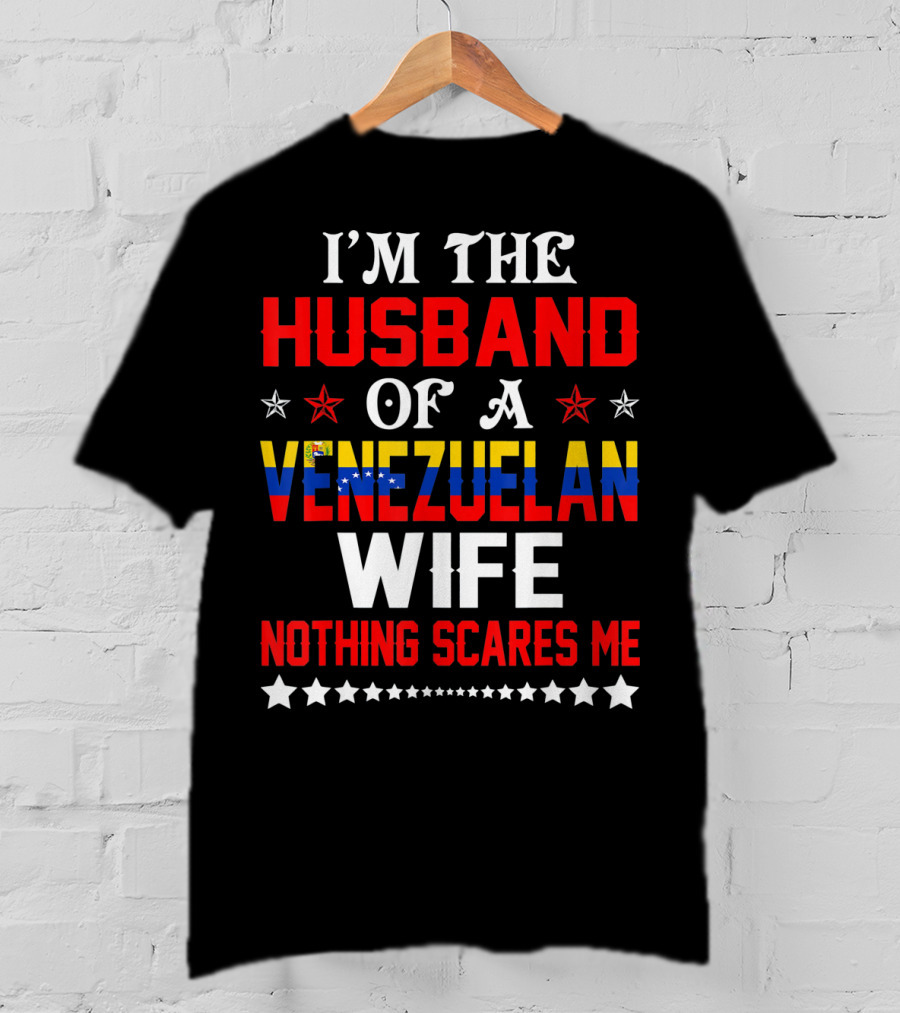 I'm The Husband Of A Venezuelan Wife Nothing Scares Me T-Shirt