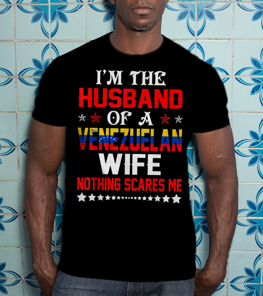 I'm The Husband Of A Venezuelan Wife Nothing Scares Me T-Shirt