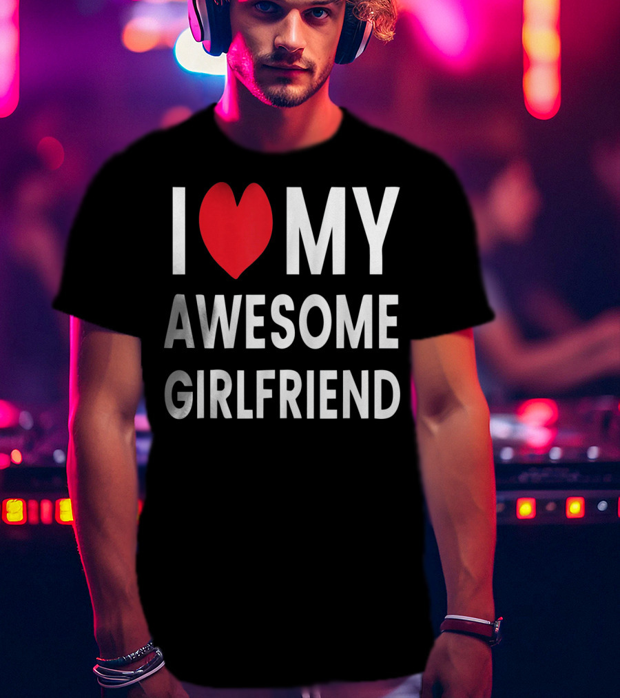 I Love My Awesome Girlfriend Romantic T-Shirt