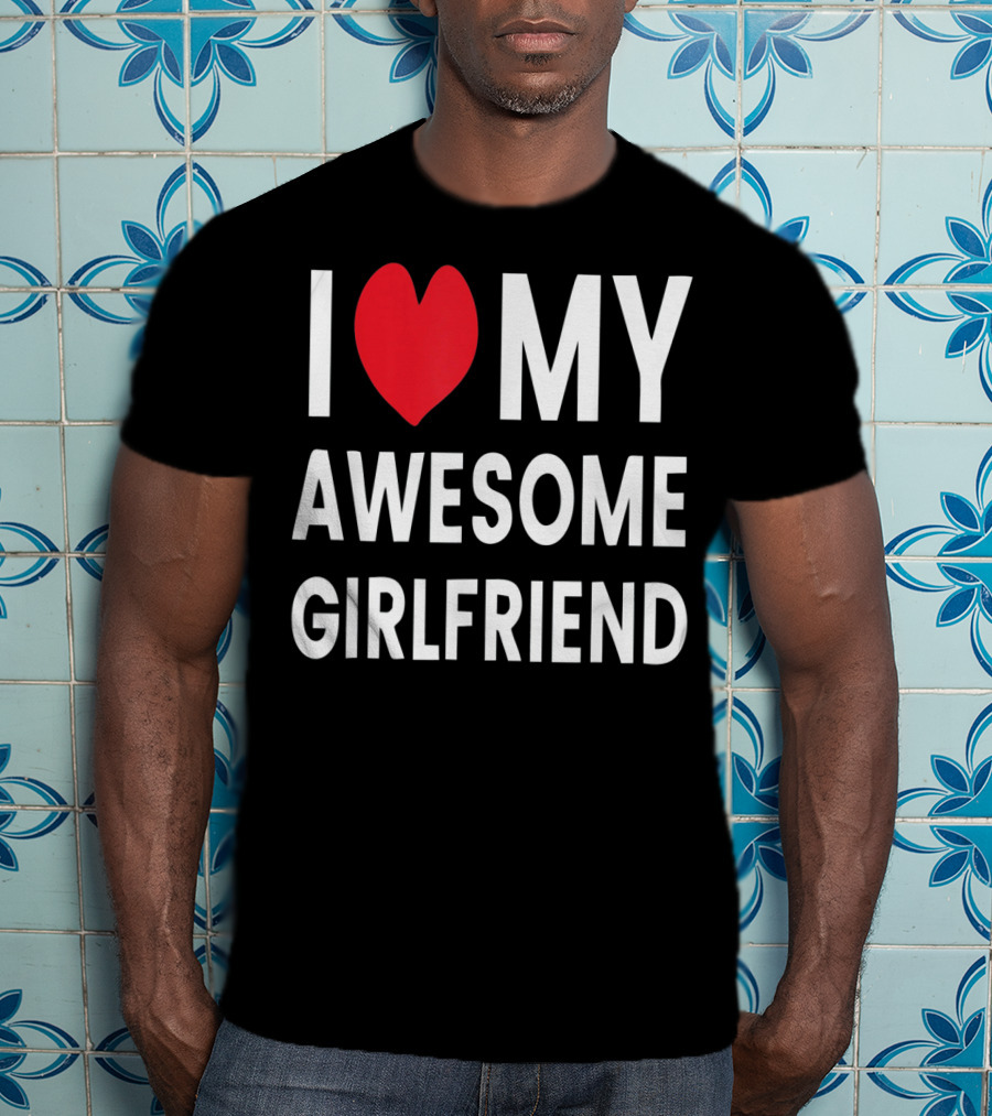 I Love My Awesome Girlfriend Romantic T-Shirt