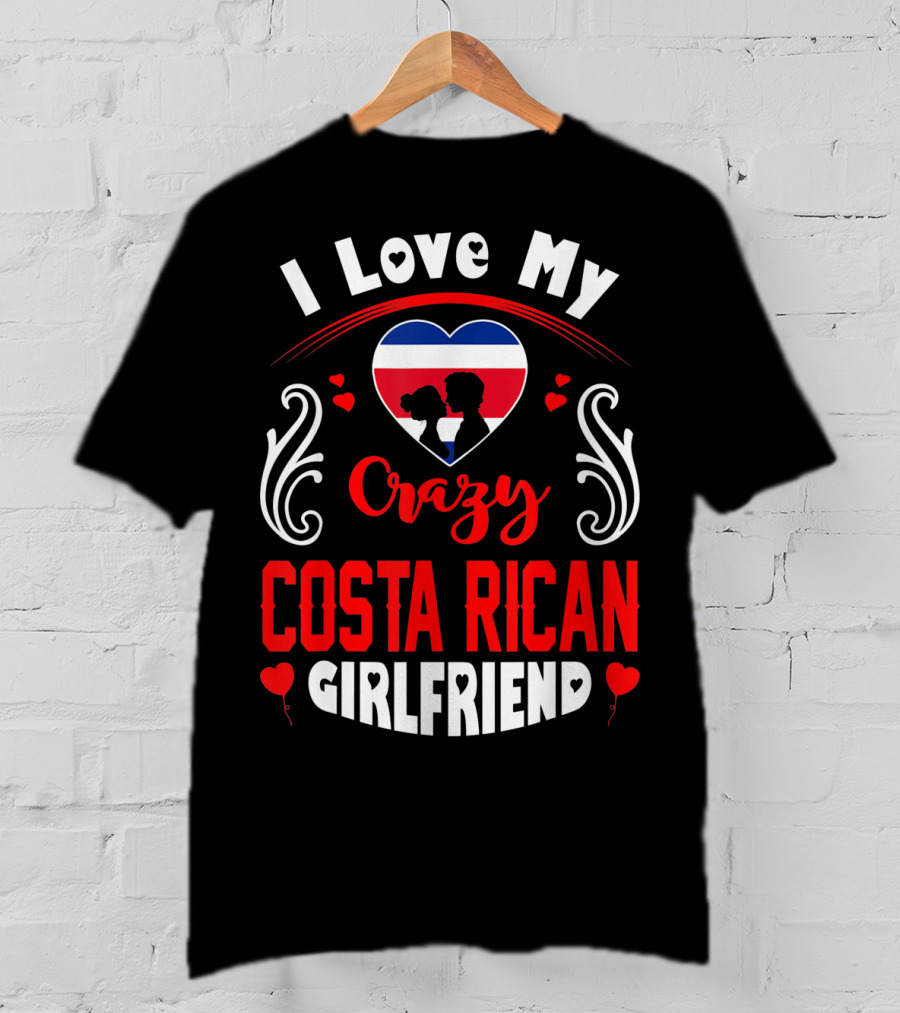 I Love My Crazy Costa Rican Girlfriend Heart T-Shirt