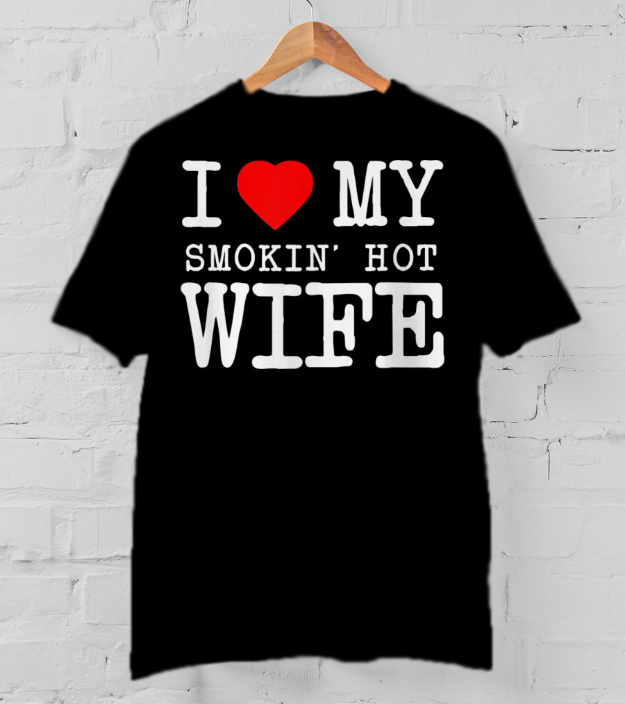 I Love My Smokin' Hot Wife Men's T-Shirt