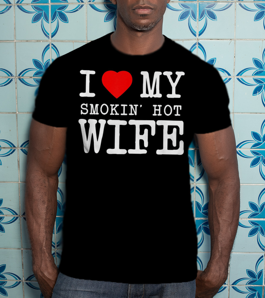 I Love My Smokin' Hot Wife Men's T-Shirt