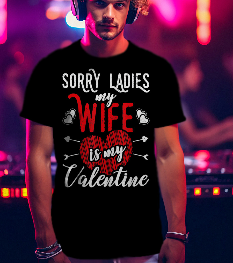Sorry Ladies My Wife Is My Valentine With Hearts And Arrows T-Shirt