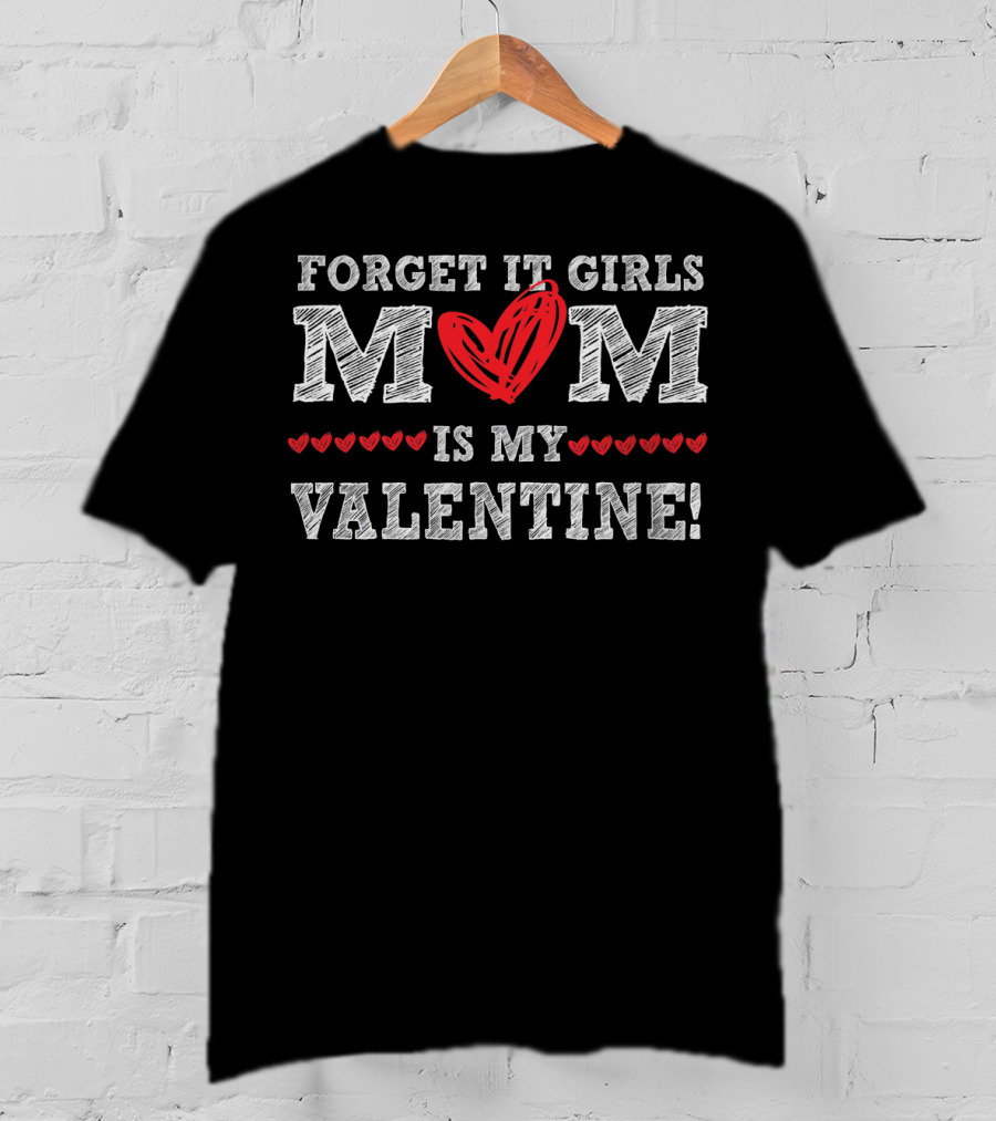 Forget It Girls Mom Is My Valentine Cute Boy Valentine T-Shirt