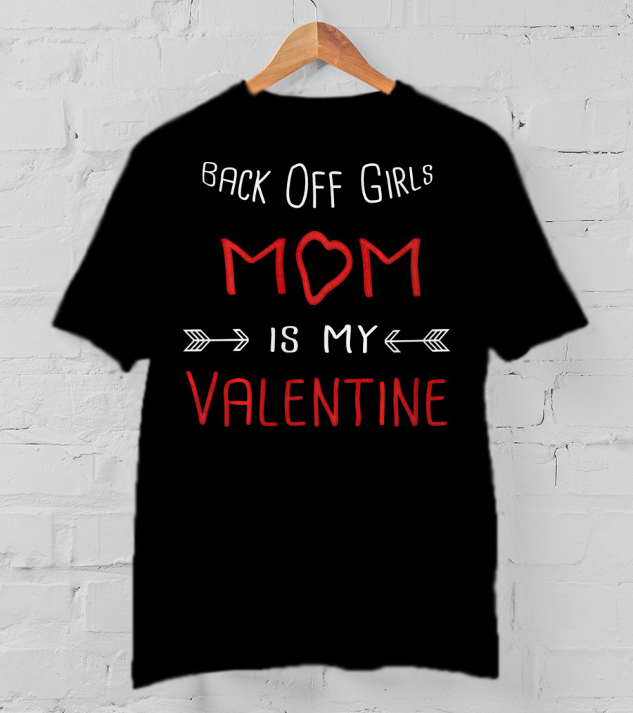 Back Off Girls Mom Is My Valentine T-Shirt