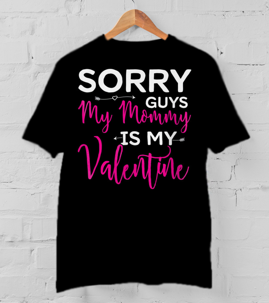 Sorry Guys My Mommy Is My Valentine T-Shirt