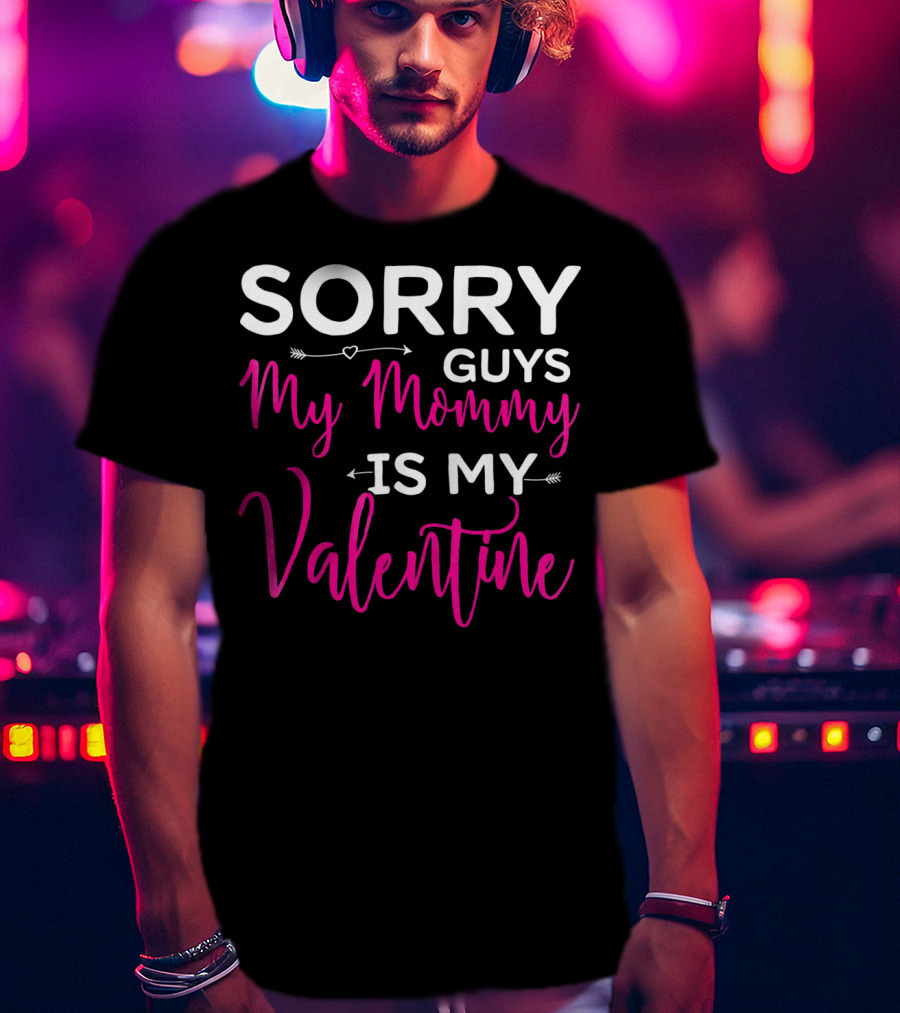 Sorry Guys My Mommy Is My Valentine T-Shirt