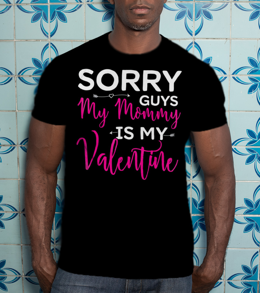 Sorry Guys My Mommy Is My Valentine T-Shirt