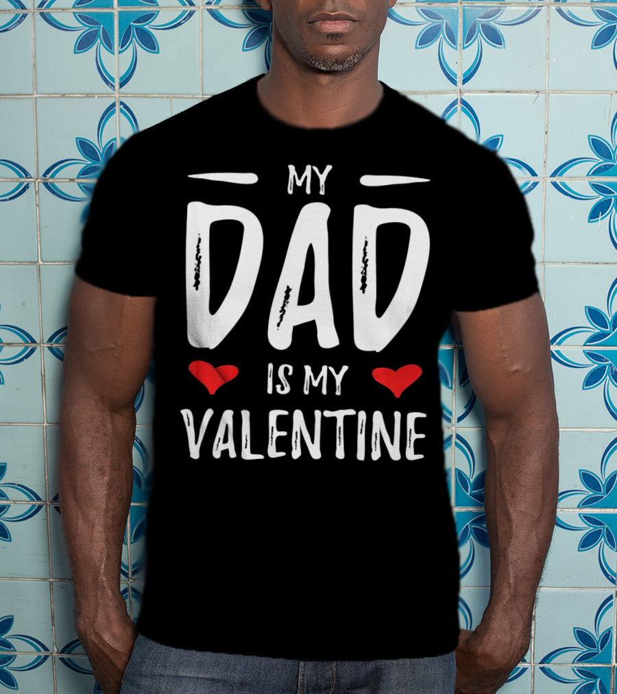 My Dad Is My Valentine With Hearts T-Shirt