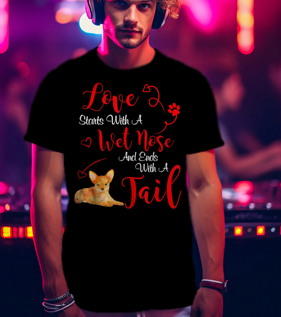 Love Starts With A Wet Nose And Ends With A Tail Chihuahua Valentine's Day T-Shirt