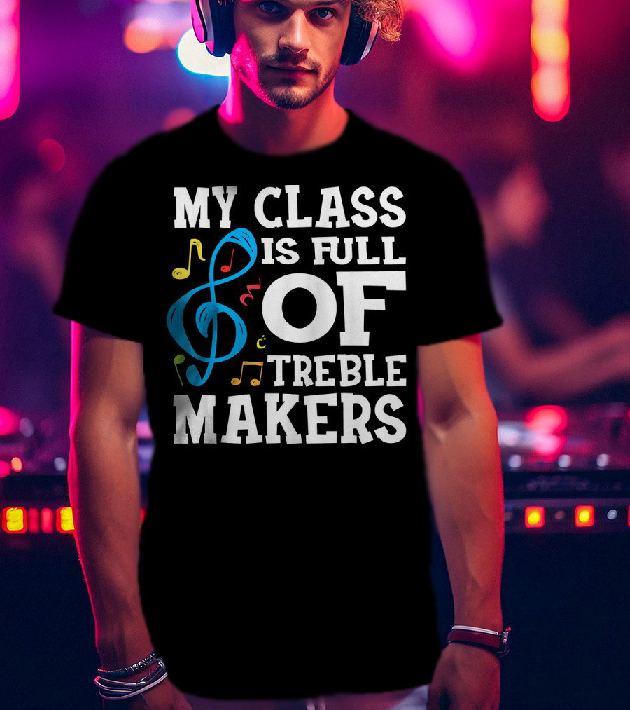 My Class Is Full Of Treble Makers T-Shirt