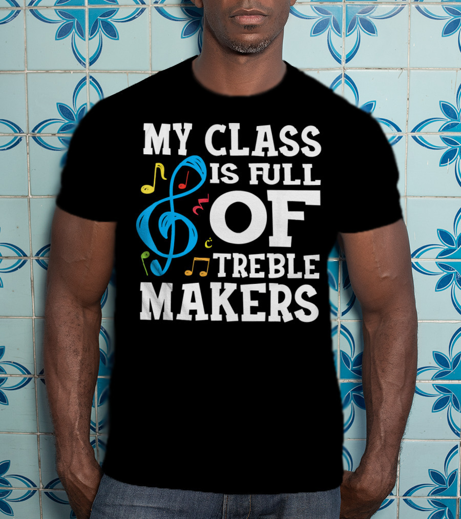 My Class Is Full Of Treble Makers T-Shirt